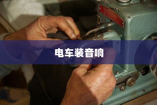 电车装音响是否违法？法规解读与实际操作探讨