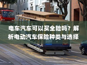 电车汽车可以买全险吗？解析电动汽车保险种类与选择