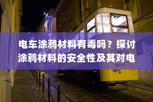 电车涂鸦材料有毒吗？探讨涂鸦材料的安全性及其对电车环境的影响