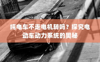 纯电车不走电机转吗？探究电动车动力系统的奥秘