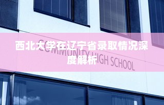 西北大学在辽宁省录取情况深度解析