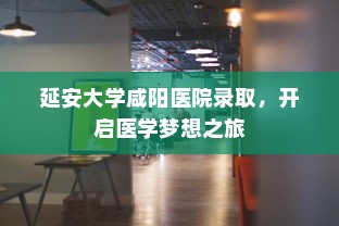 延安大学咸阳医院录取，开启医学梦想之旅