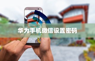 华为手机微信设置密码的详细步骤