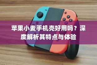 苹果小麦手机壳好用吗？深度解析其特点与体验