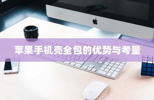 苹果手机壳全包的优势与考量