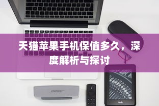 天猫苹果手机保值多久，深度解析与探讨