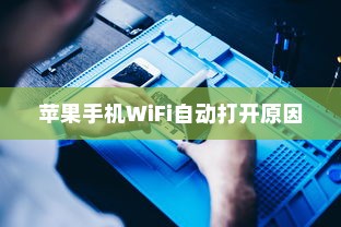 苹果手机为何遇到WiFi会自动打开？解析背后的原因与机制