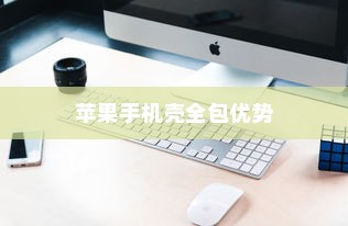苹果手机壳全包的优势与考量