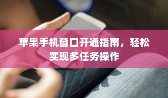 苹果手机窗口开通指南，轻松实现多任务操作